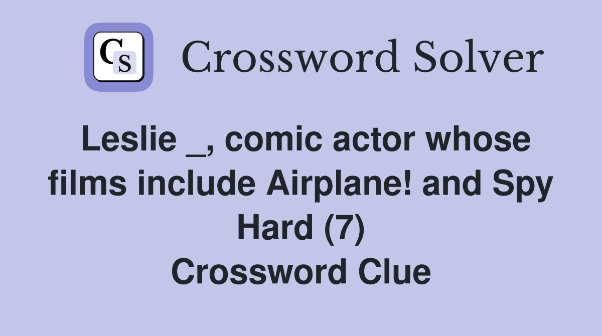 Leslie _, comic actor whose films include Airplane! and Spy Hard (7